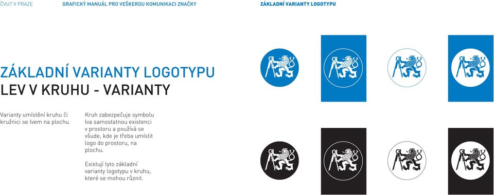 Kruh zabezpečuje symbolu lva samostatnou existenci v prostoru a používá se všude, kde je třeba