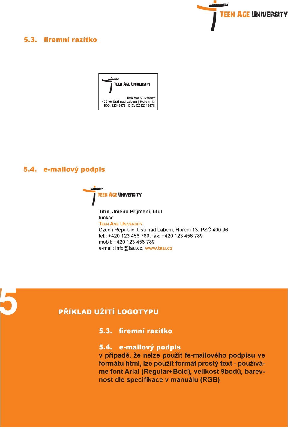 678 DIČ: CZ12345678 5.4. e-mailový podpis Titul, Jméno Příjmení, titul funkce Teen Age University Czech Republic, Ústí nad Labem, Hoření 13, PSČ 400 96 tel.