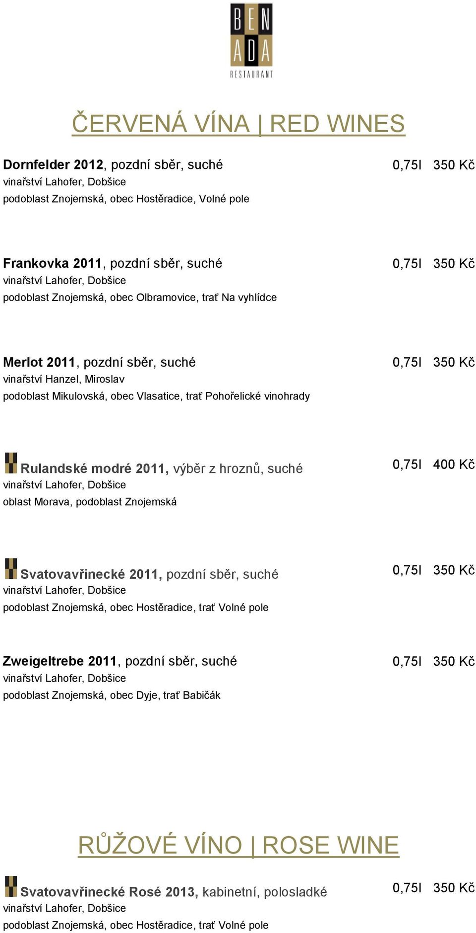 Vlasatice, trať Pohořelické vinohrady Rulandské modré 2011, výběr z hroznů, suché 0,75l 400 Kč Svatovavřinecké 2011, pozdní sběr, suché