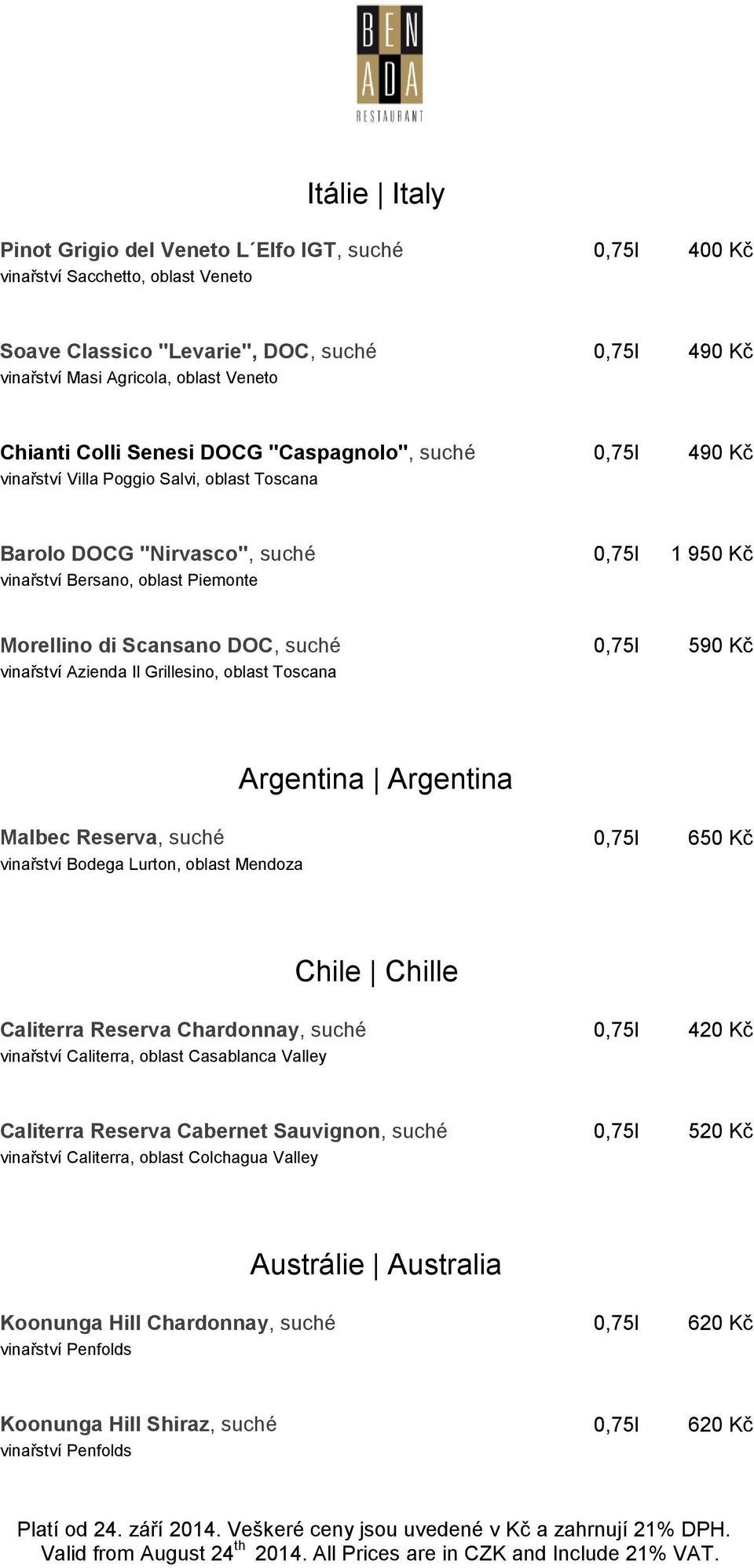 DOC, suché 0,75l 590 Kč vinařství Azienda Il Grillesino, oblast Toscana Argentina Argentina Malbec Reserva, suché 0,75l 650 Kč vinařství Bodega Lurton, oblast Mendoza Chile Chille Caliterra Reserva