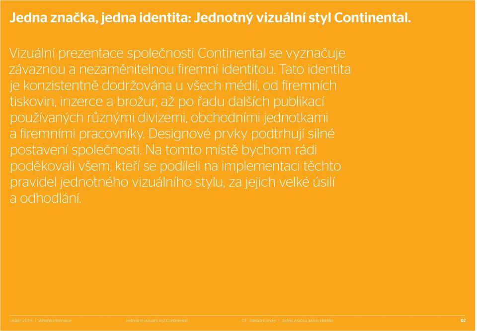 jednotkami a firemními pracovníky. Designové prvky podtrhují silné postavení společnosti.