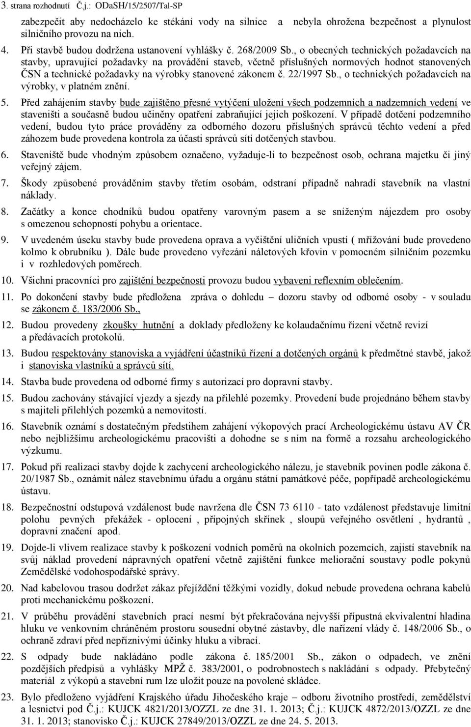 , o obecných technických požadavcích na stavby, upravující požadavky na provádění staveb, včetně příslušných normových hodnot stanovených ČSN a technické požadavky na výrobky stanovené zákonem č.