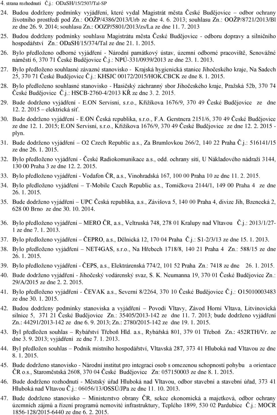Budou dodrženy podmínky souhlasu Magistrátu města České Budějovice - odboru dopravy a silničního hospodářství Zn.: ODaSH/15/374/Tal ze dne 21. 1. 2015. 26.