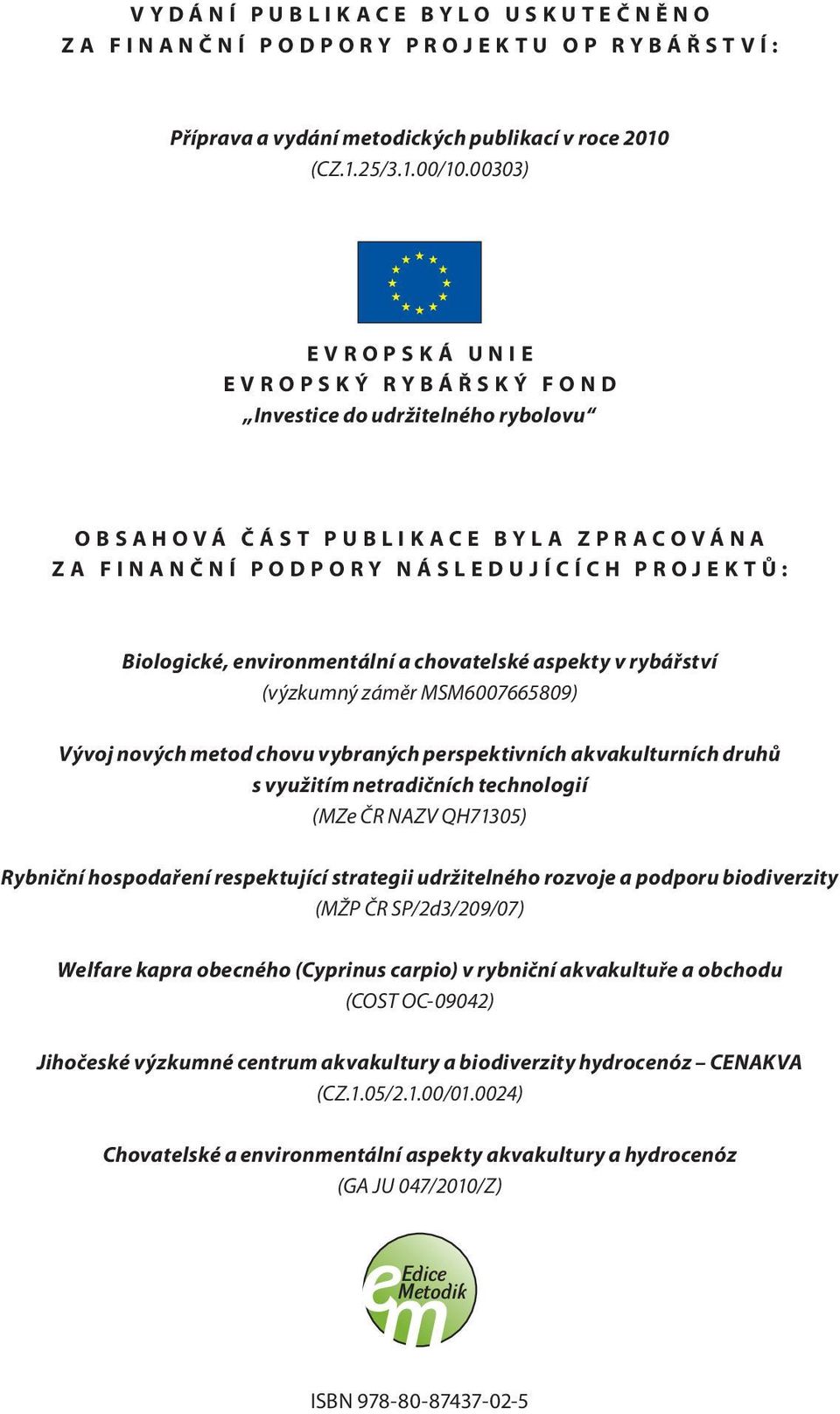 chovatelské aspekty v rybářství (výzkumný záměr MSM6007665809) Vývoj nových metod chovu vybraných perspektivních akvakulturních druhů s využitím netradičních technologií (MZe ČR NAZV QH71305)