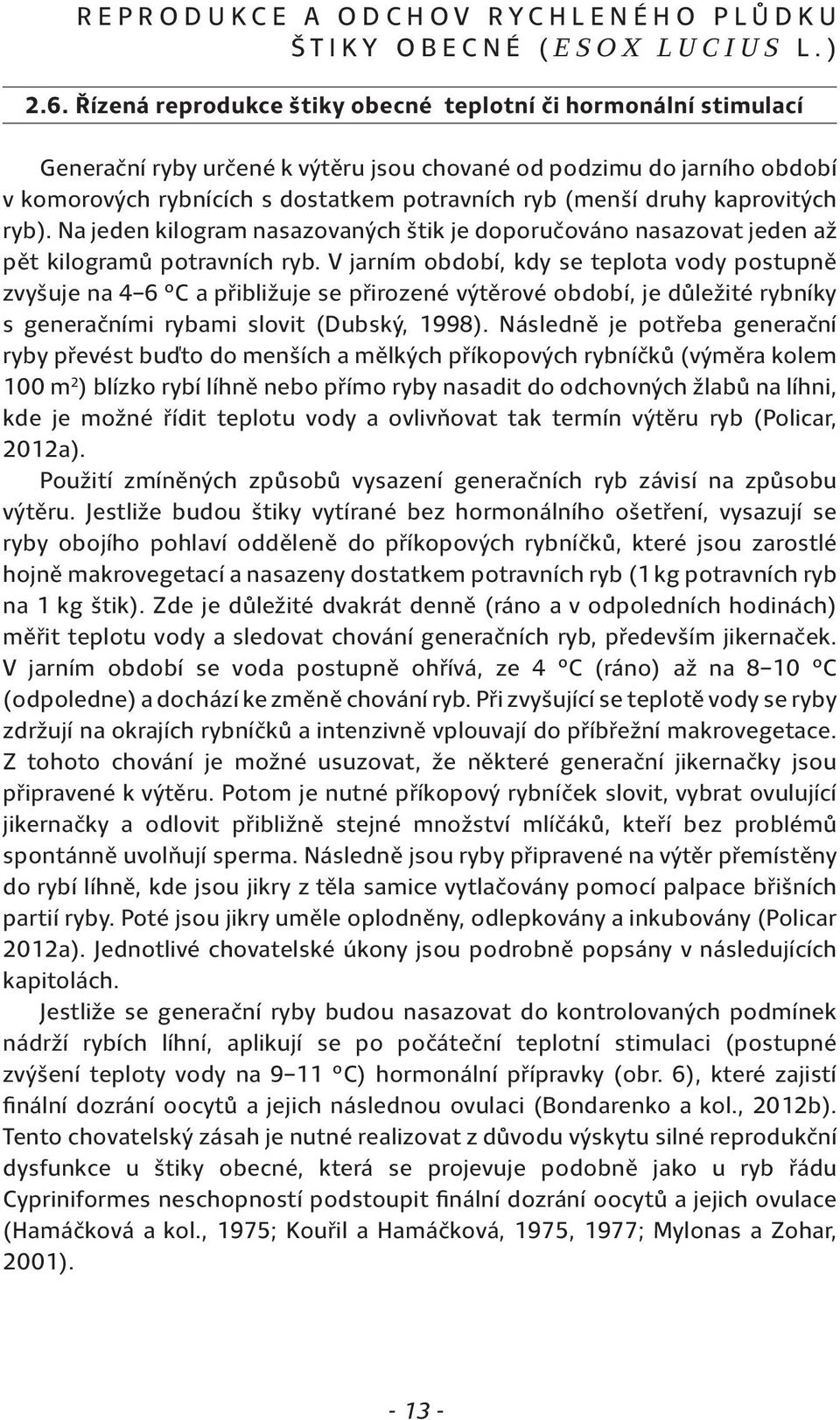 kaprovitých ryb). Na jeden kilogram nasazovaných štik je doporučováno nasazovat jeden až pět kilogramů potravních ryb.