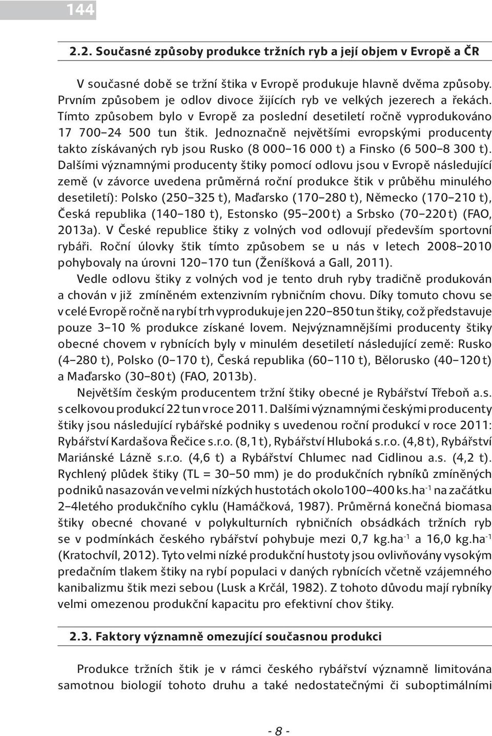 Jednoznačně největšími evropskými producenty takto získávaných ryb jsou Rusko (8 000 16 000 t) a Finsko (6 500 8 300 t).