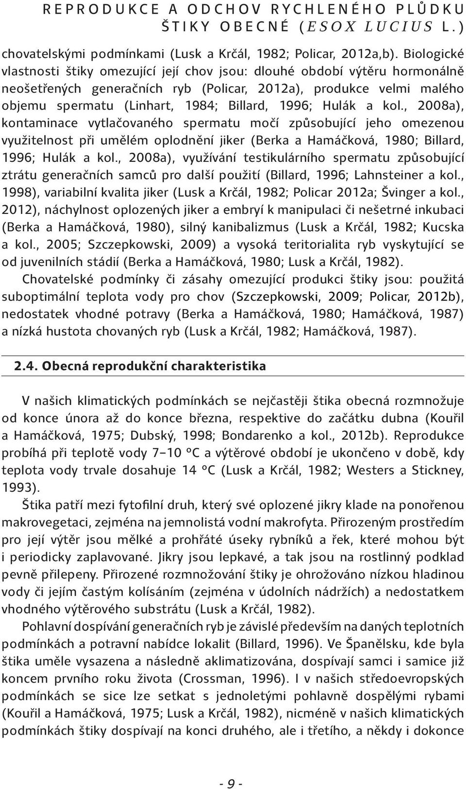1996; Hulák a kol., 2008a), kontaminace vytlačovaného spermatu močí způsobující jeho omezenou využitelnost při umělém oplodnění jiker (Berka a Hamáčková, 1980; Billard, 1996; Hulák a kol.