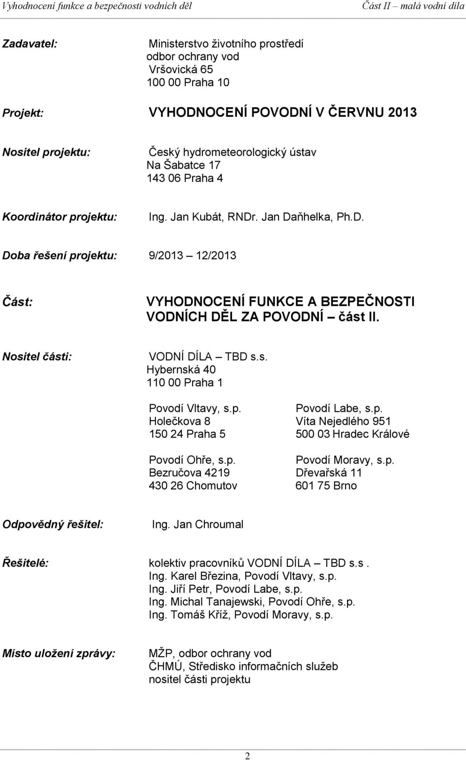 . Jan Daňhelka, Ph.D. Doba řešení projektu: 9/2013 12/2013 Část: VYHODNOCENÍ FUNKCE A BEZPEČNOSTI VODNÍCH DĚL ZA POVODNÍ část II. Nositel části: VODNÍ DÍLA TBD s.s. Hybernská 40 110 00 Praha 1 Povodí Vltavy, s.