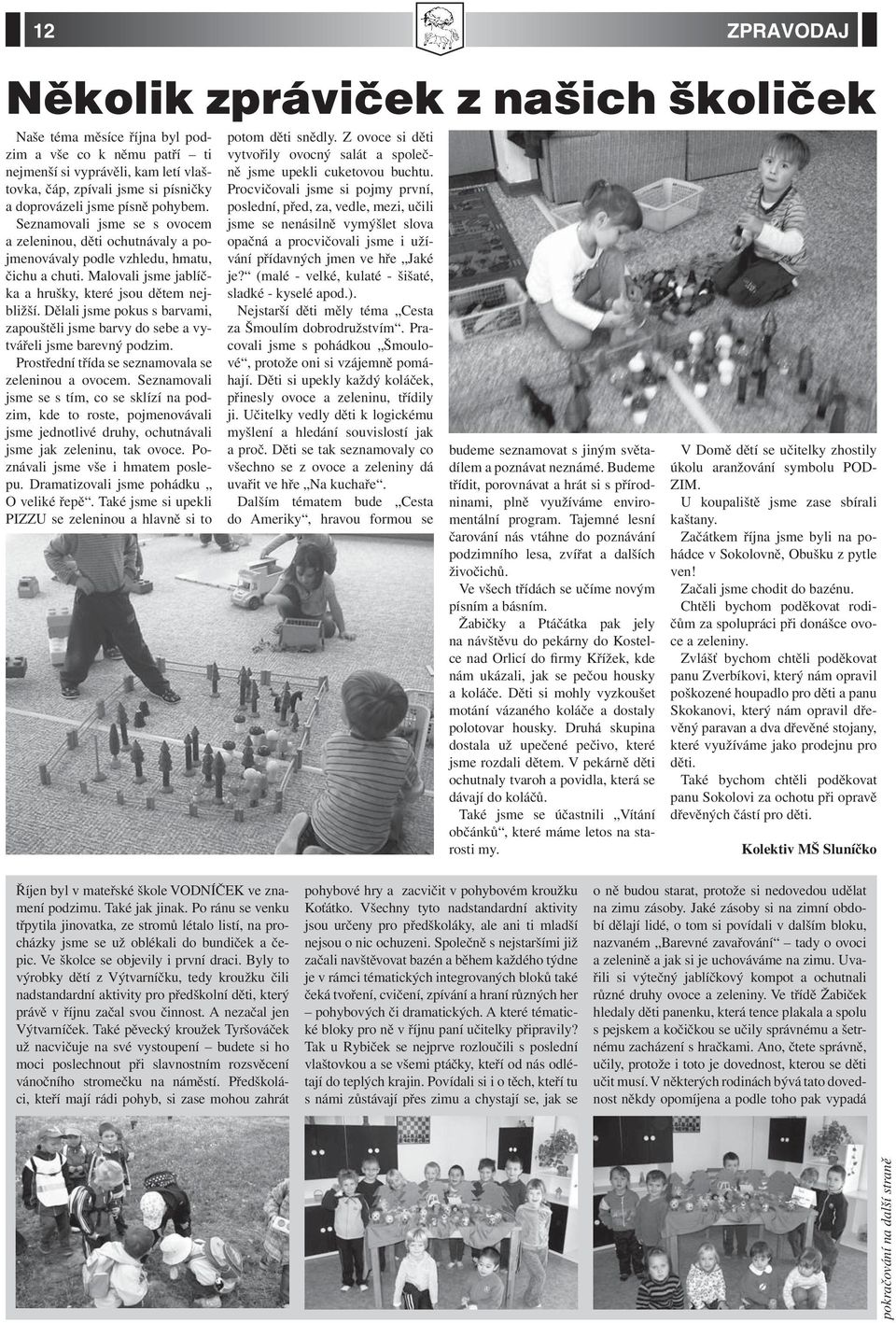 Dělali jsme pokus s barvami, zapouštěli jsme barvy do sebe a vytvářeli jsme barevný podzim. Prostřední třída se seznamovala se zeleninou a ovocem.