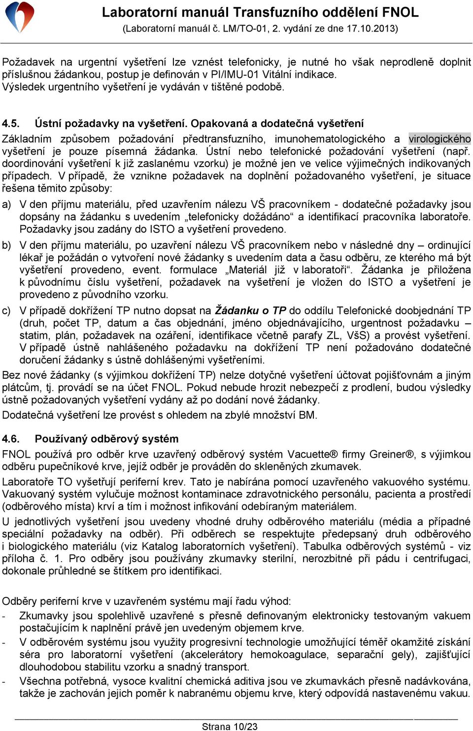 Opakovaná a dodatečná vyšetření Základním způsobem požadování předtransfuzního, imunohematologického a virologického vyšetření je pouze písemná žádanka.