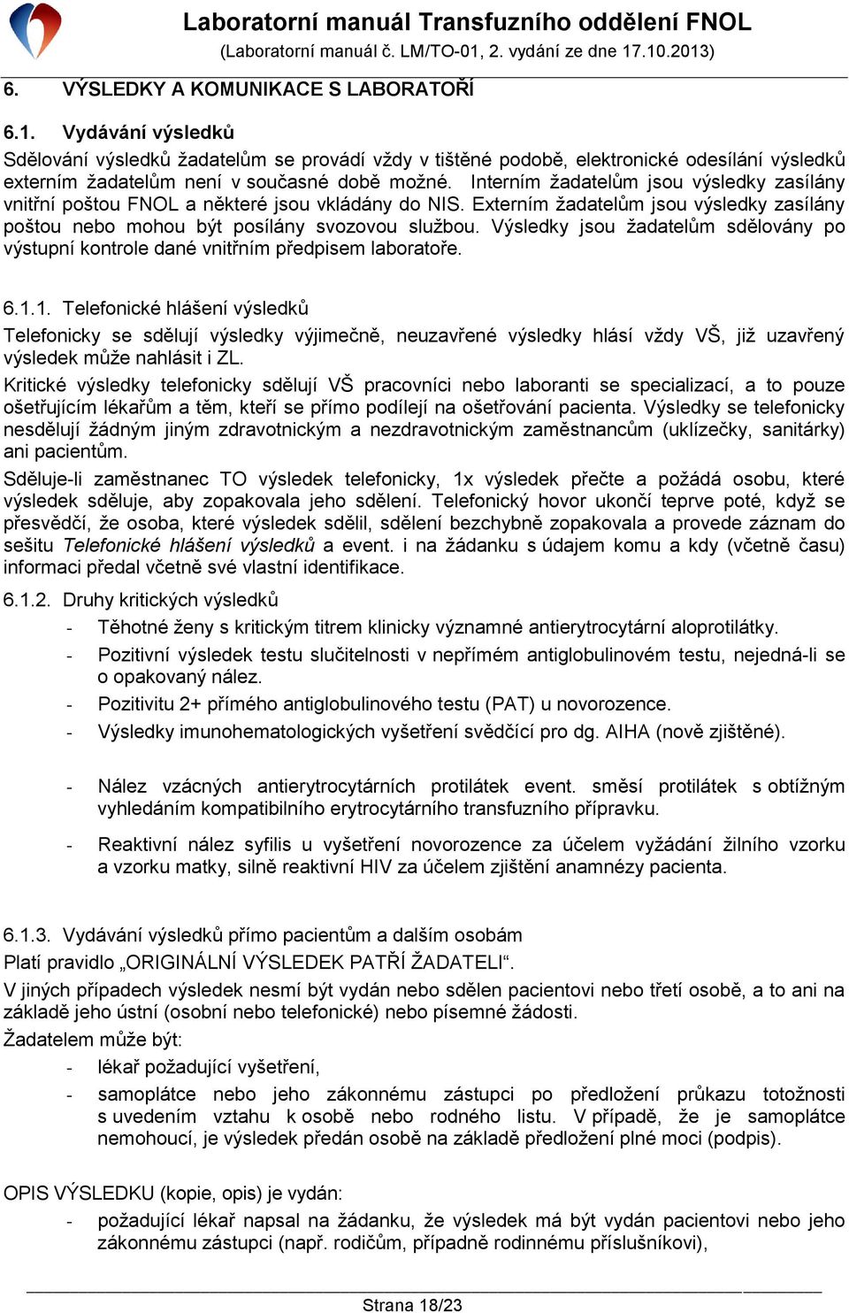 Interním žadatelům jsou výsledky zasílány vnitřní poštou FNOL a některé jsou vkládány do NIS. Externím žadatelům jsou výsledky zasílány poštou nebo mohou být posílány svozovou službou.