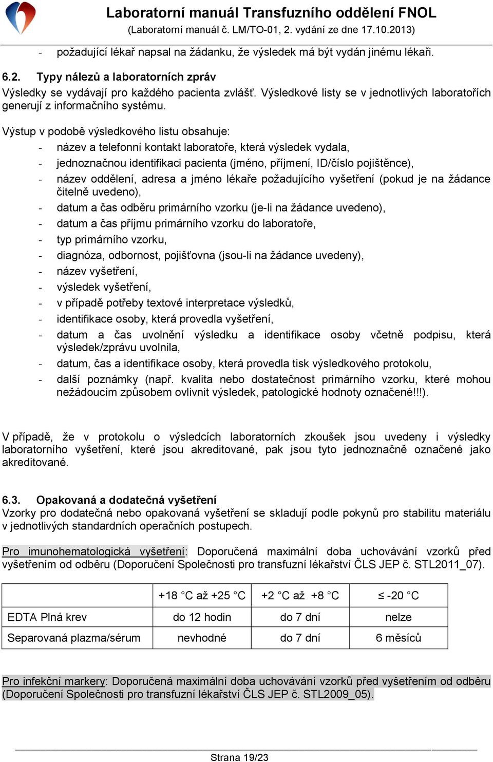 Výstup v podobě výsledkového listu obsahuje: - název a telefonní kontakt laboratoře, která výsledek vydala, - jednoznačnou identifikaci pacienta (jméno, příjmení, ID/číslo pojištěnce), - název