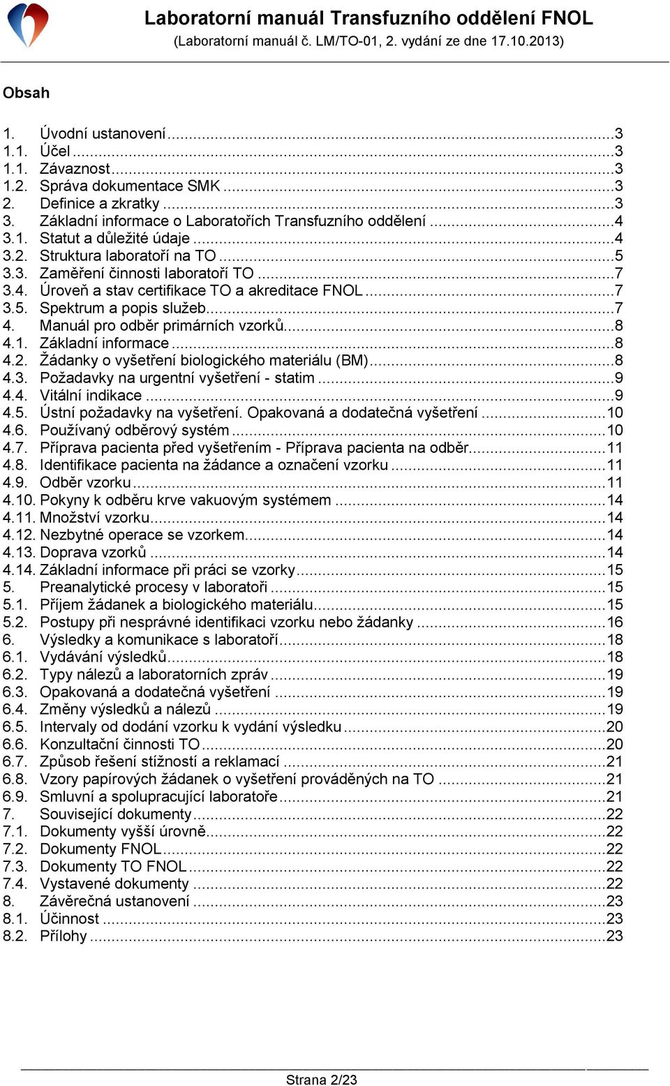 Manuál pro odběr primárních vzorků...8 4.1. Základní informace...8 4.2. Žádanky o vyšetření biologického materiálu (BM)...8 4.3. Požadavky na urgentní vyšetření - statim...9 4.4. Vitální indikace...9 4.5.