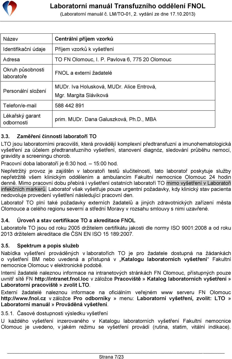 3. Zaměření činnosti laboratoří TO LTO jsou laboratorními pracovišti, která provádějí komplexní předtransfuzní a imunohematologická vyšetření za účelem předtransfuzního vyšetření, stanovení diagnóz,