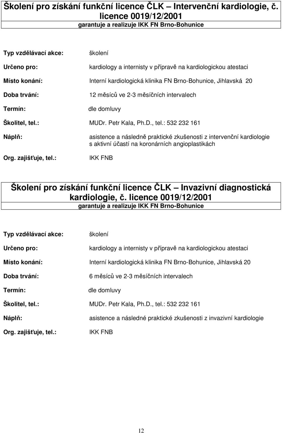 měsíců ve 2-3 měsíčních intervalech MUDr. Petr Kala, Ph.D., tel.
