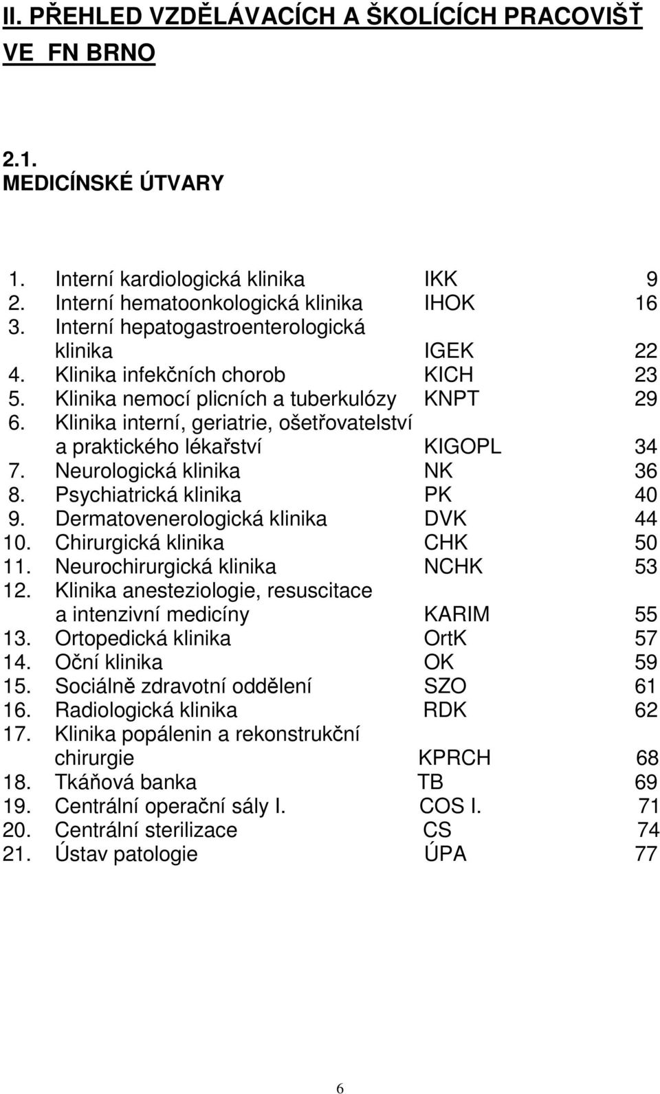 Klinika interní, geriatrie, ošetřovatelství a praktického lékařství KIGOPL 34 7. Neurologická klinika NK 36 8. Psychiatrická klinika PK 40 9. Dermatovenerologická klinika DVK 44 10.