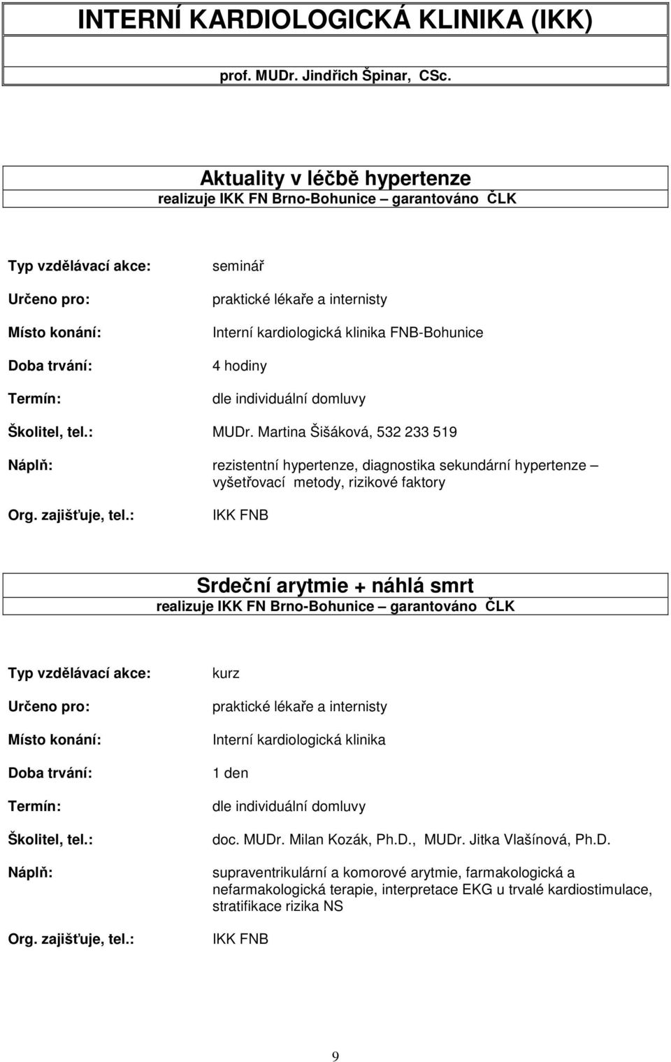 Martina Šišáková, 532 233 519 rezistentní hypertenze, diagnostika sekundární hypertenze vyšetřovací metody, rizikové faktory IKK FNB Srdeční arytmie + náhlá smrt realizuje IKK FN Brno-Bohunice