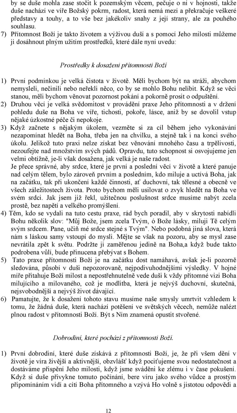 7) Přítomnost Boží je takto životem a výživou duší a s pomocí Jeho milosti můžeme ji dosáhnout plným užitím prostředků, které dále nyní uvedu: Prostředky k dosaženi přítomnosti Boží 1) První