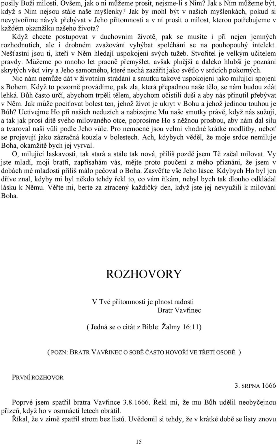 Když chcete postupovat v duchovním životě, pak se musíte i při nejen jemných rozhodnutích, ale i drobném zvažování vyhýbat spoléhání se na pouhopouhý intelekt.