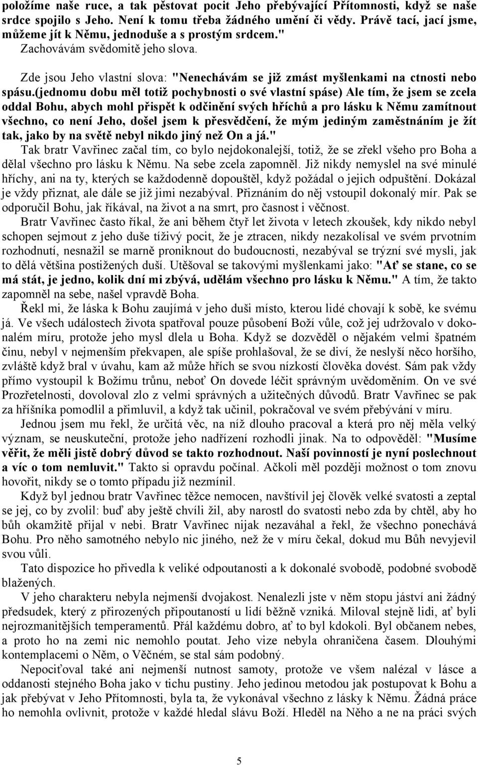 (jednomu dobu měl totiž pochybnosti o své vlastní spáse) Ale tím, že jsem se zcela oddal Bohu, abych mohl přispět k odčinění svých hříchů a pro lásku k Němu zamítnout všechno, co není Jeho, došel