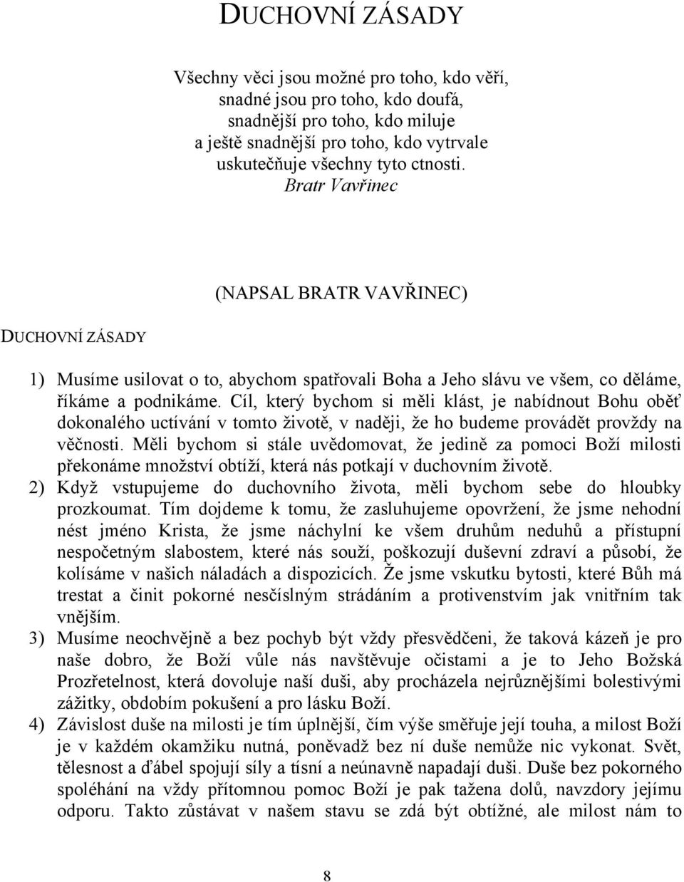 Cíl, který bychom si měli klást, je nabídnout Bohu oběť dokonalého uctívání v tomto životě, v naději, že ho budeme provádět provždy na věčnosti.