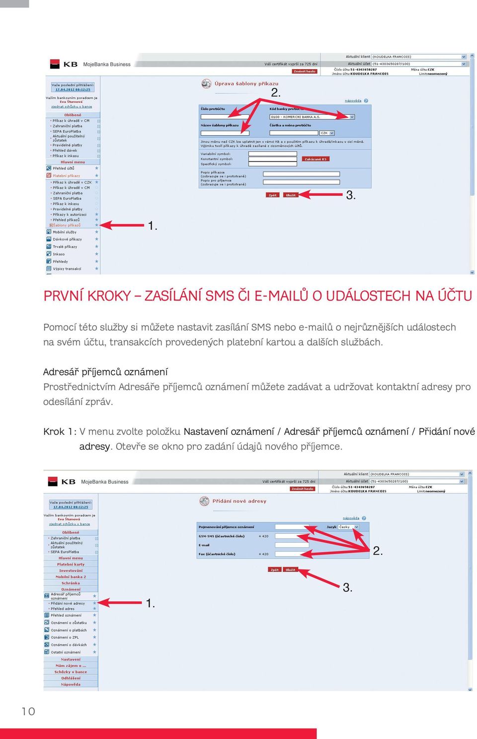 Adresář příjemců oznámení Prostřednictvím Adresáře příjemců oznámení můžete zadávat a udržovat kontaktní adresy pro odesílání