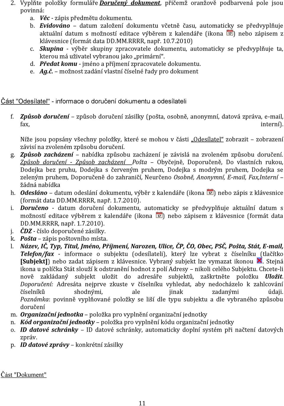 7.2010) c. Skupina - výběr skupiny zpracovatele dokumentu, automaticky se předvyplňuje ta, kterou má uživatel vybranou jako primární. d. Předat komu - jméno a příjmení zpracovatele dokumentu. e. Ag.č.