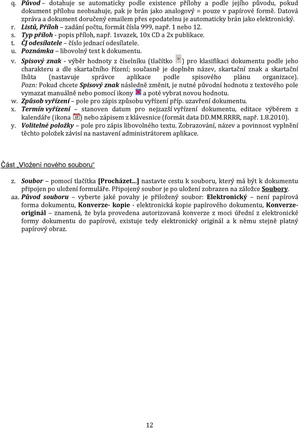 1svazek, 10x CD a 2x publikace. t. ČJ odesílatele číslo jednací odesílatele. u. Poznámka libovolný text k dokumentu. v.