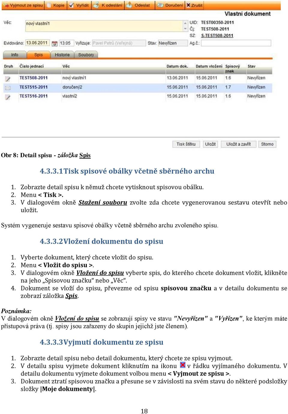 3.2 Vložení dokumentu do spisu 1. Vyberte dokument, který chcete vložit do spisu. 2. Menu < Vložit do spisu >. 3.