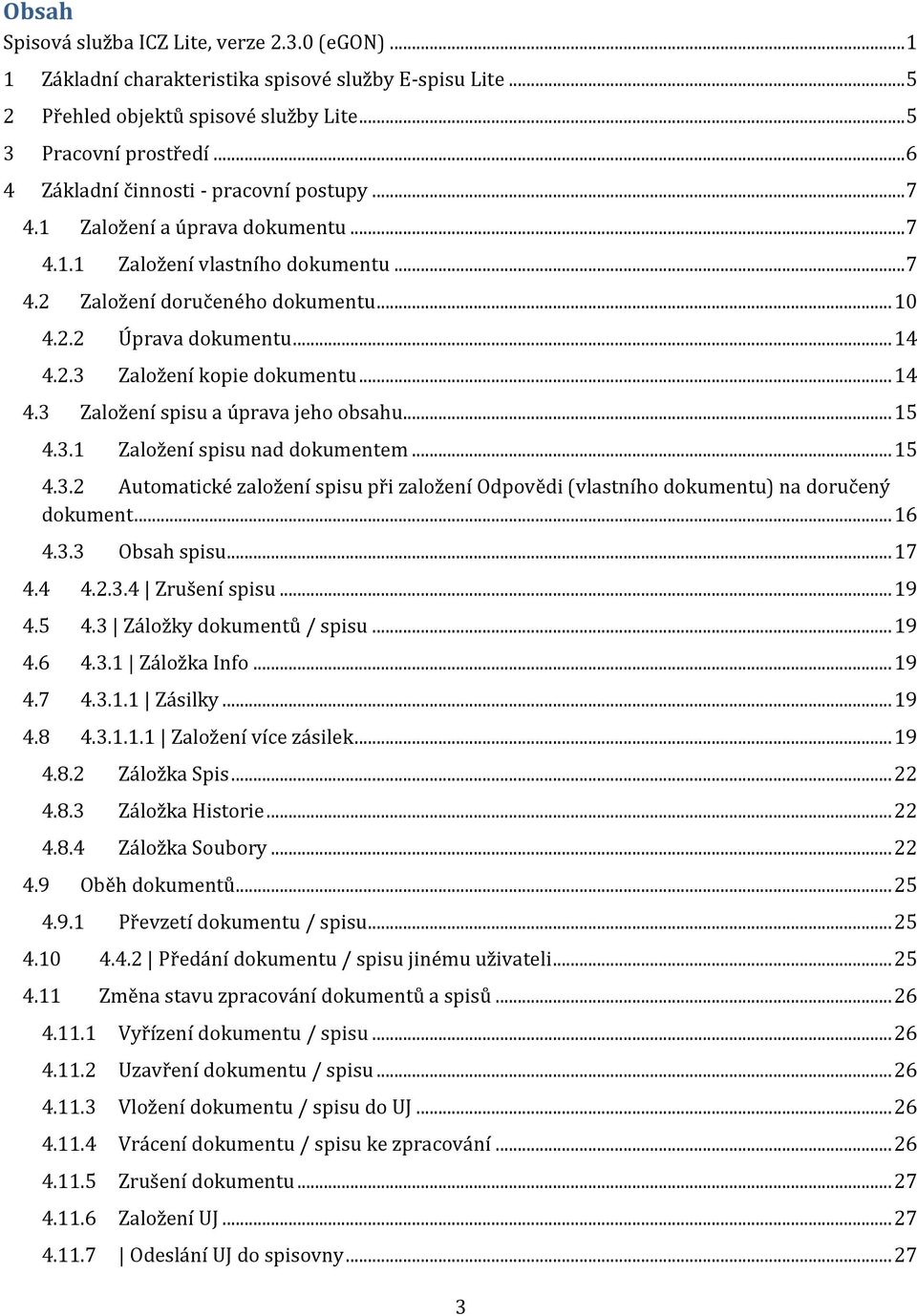 .. 14 4.3 Založení spisu a úprava jeho obsahu... 15 4.3.1 Založení spisu nad dokumentem... 15 4.3.2 Automatické založení spisu při založení Odpovědi (vlastního dokumentu) na doručený dokument... 16 4.