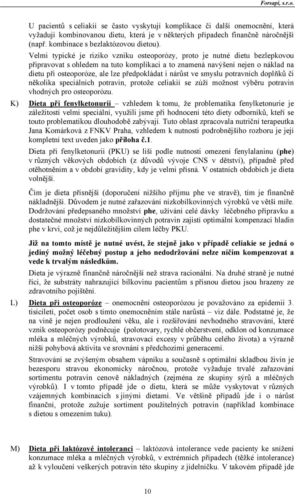 předpokládat i nárůst ve smyslu potravních doplňků či několika speciálních potravin, protože celiakií se zúží možnost výběru potravin vhodných pro osteoporózu.