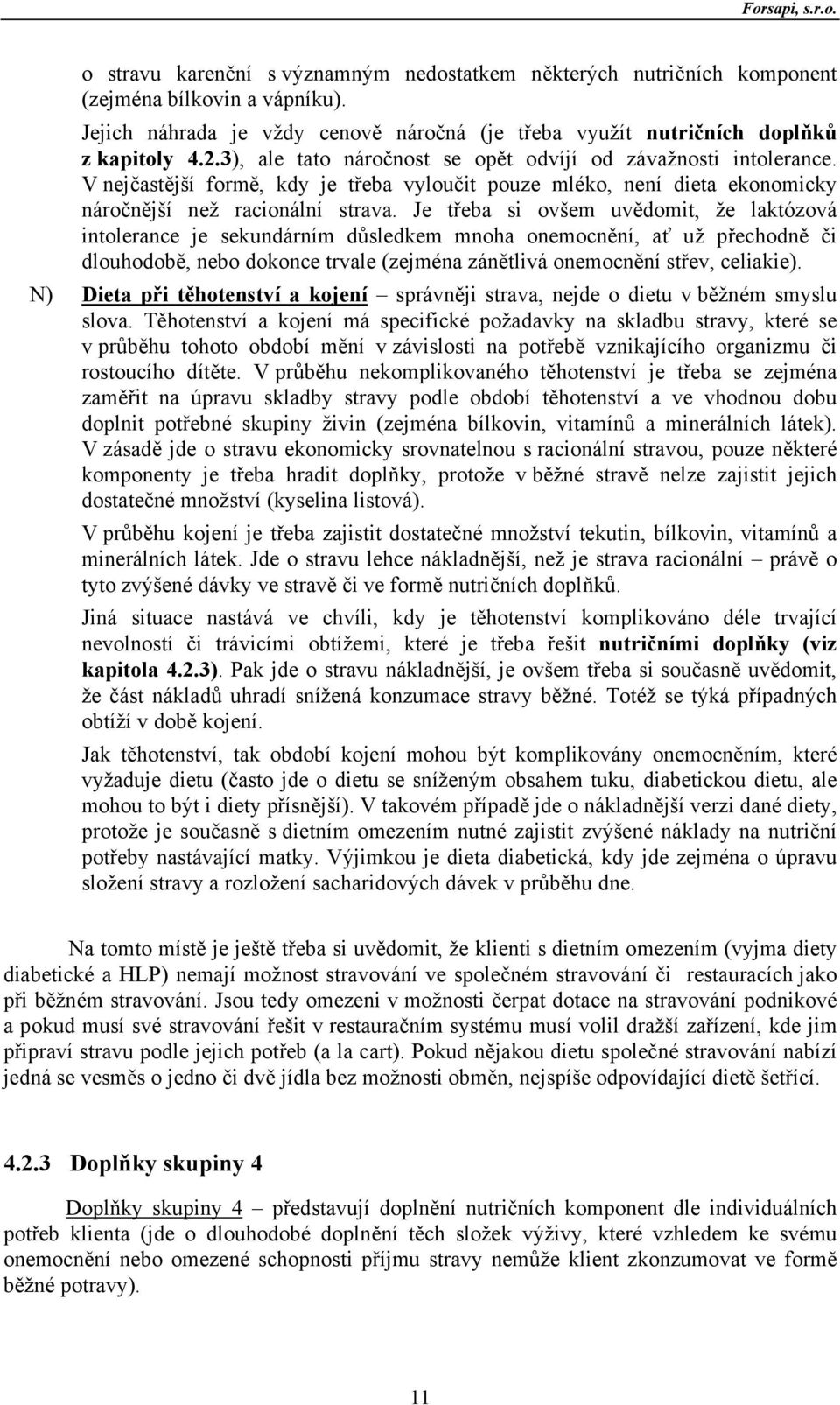 Je třeba si ovšem uvědomit, že laktózová intolerance je sekundárním důsledkem mnoha onemocnění, ať už přechodně či dlouhodobě, nebo dokonce trvale (zejména zánětlivá onemocnění střev, celiakie).