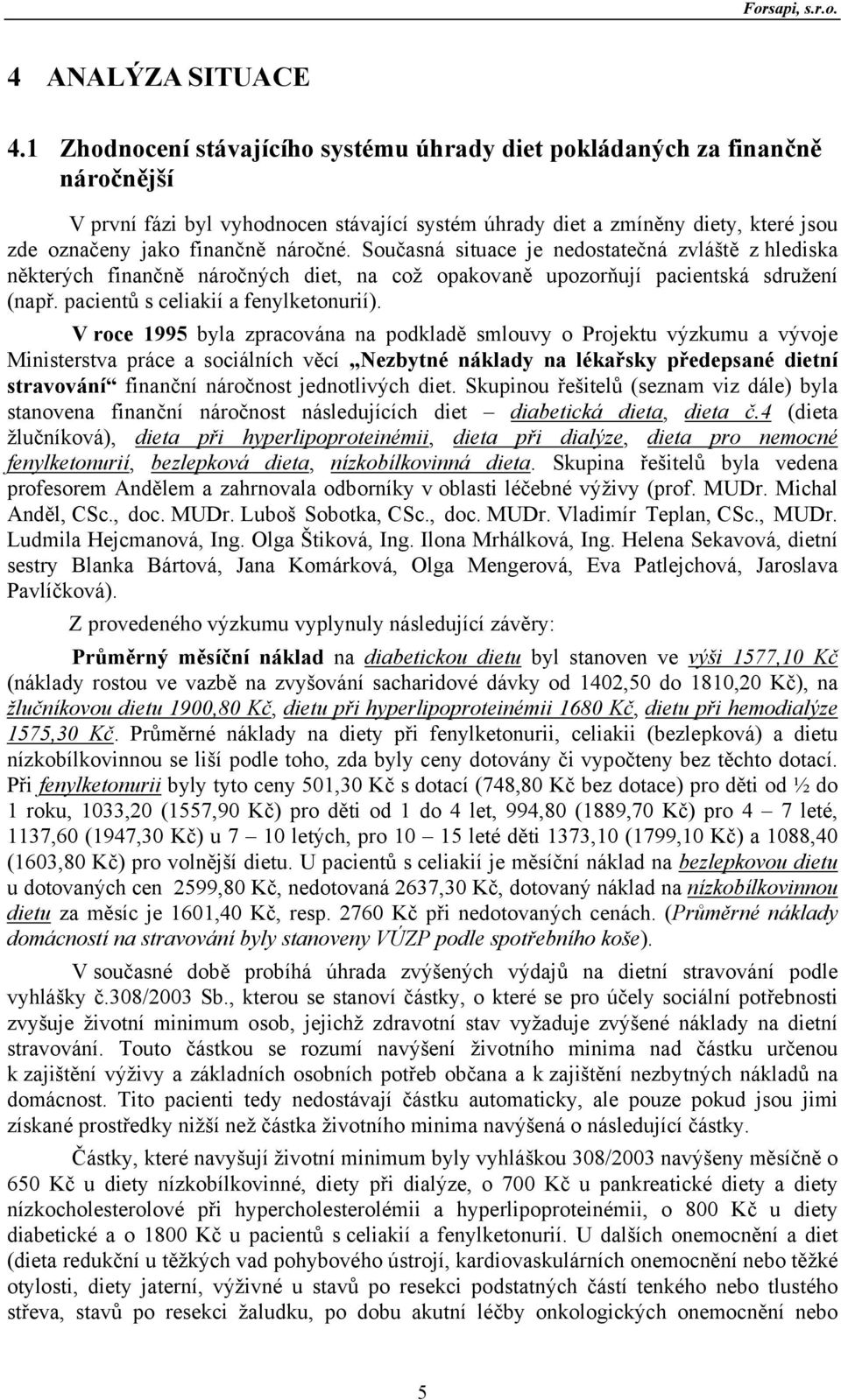 Současná situace je nedostatečná zvláště z hlediska některých finančně náročných diet, na což opakovaně upozorňují pacientská sdružení (např. pacientů s celiakií a fenylketonurií).