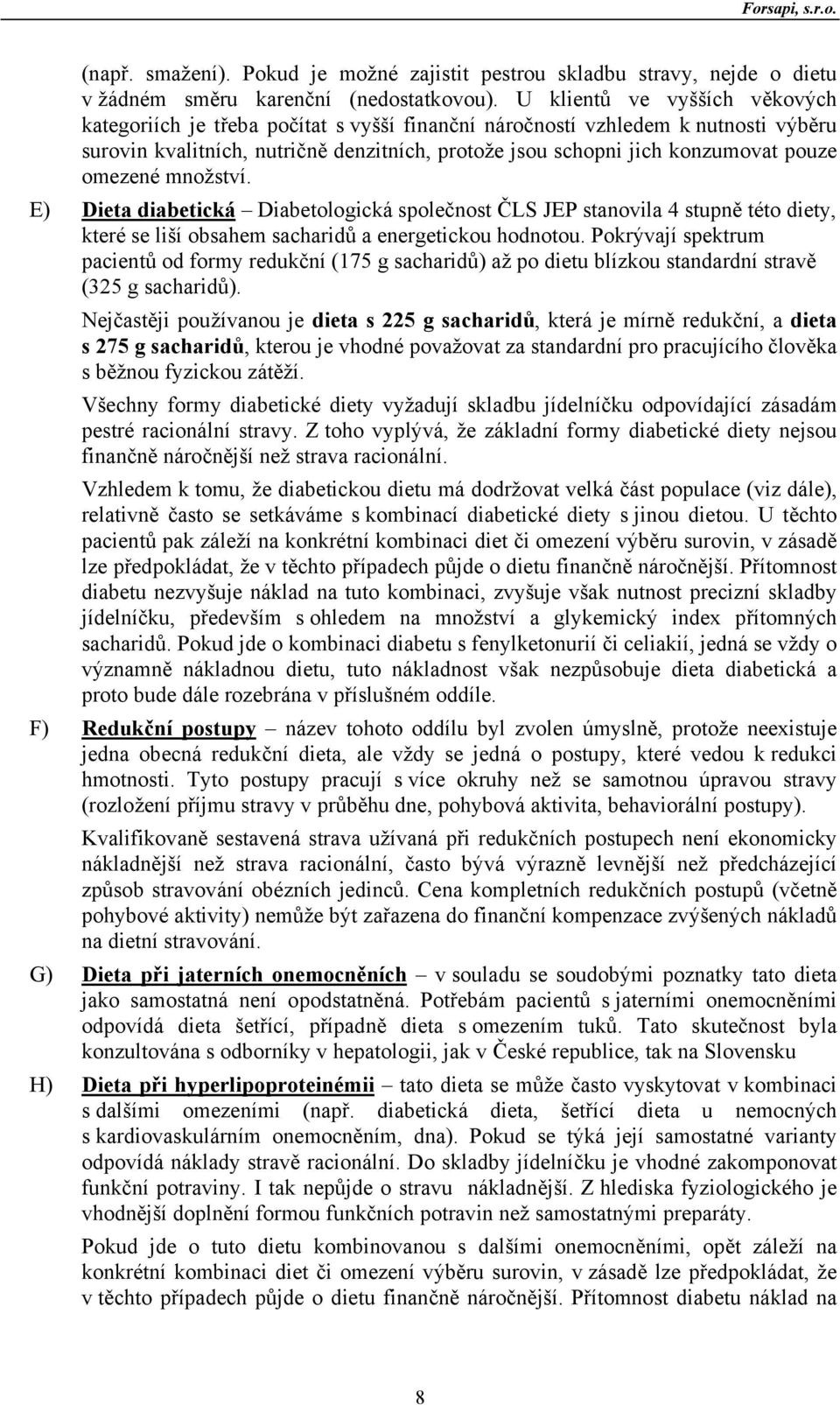 omezené množství. E) Dieta diabetická Diabetologická společnost ČLS JEP stanovila 4 stupně této diety, které se liší obsahem sacharidů a energetickou hodnotou.