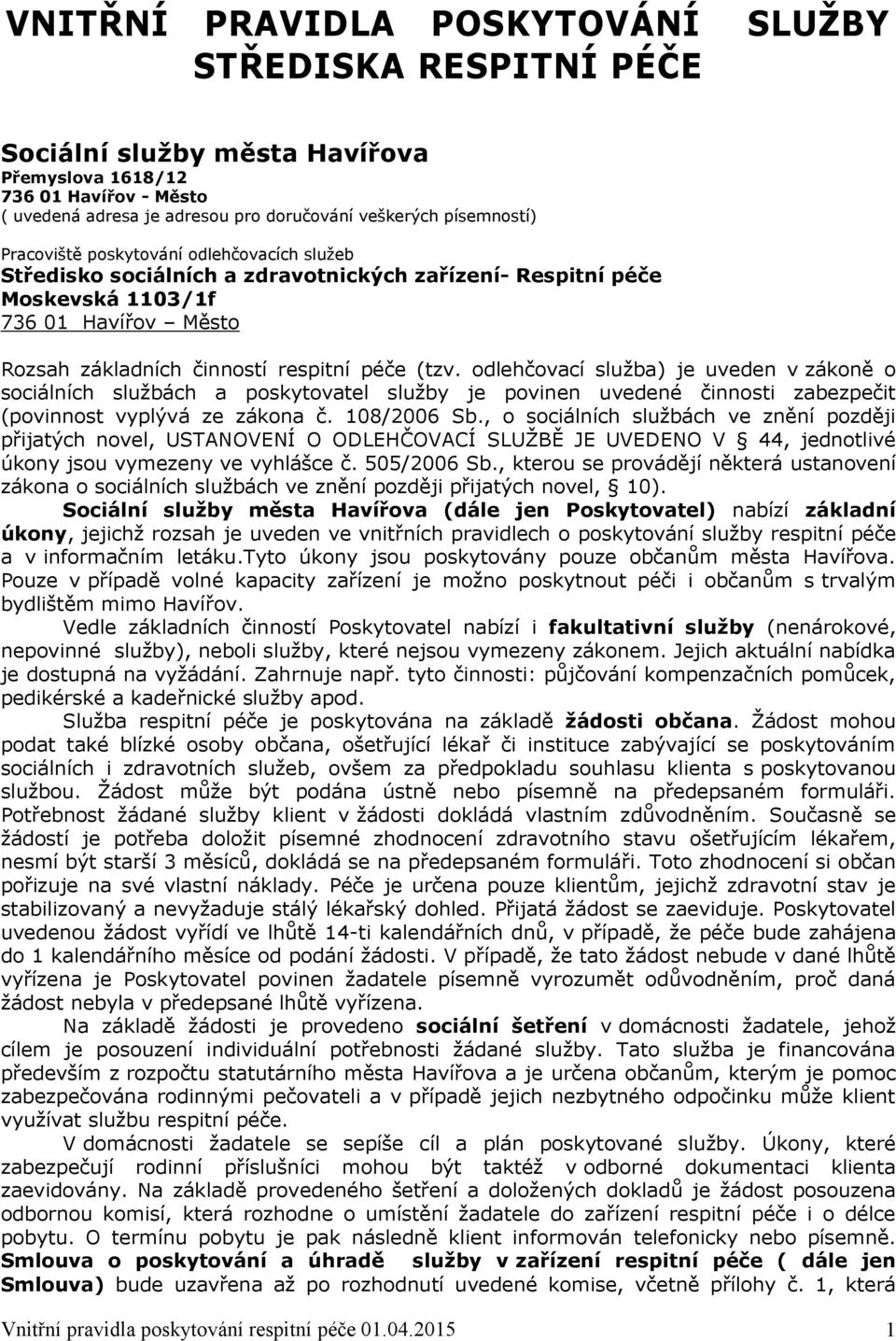 odlehčovací služba) je uveden v zákoně o sociálních službách a poskytovatel služby je povinen uvedené činnosti zabezpečit (povinnost vyplývá ze zákona č. 108/2006 Sb.