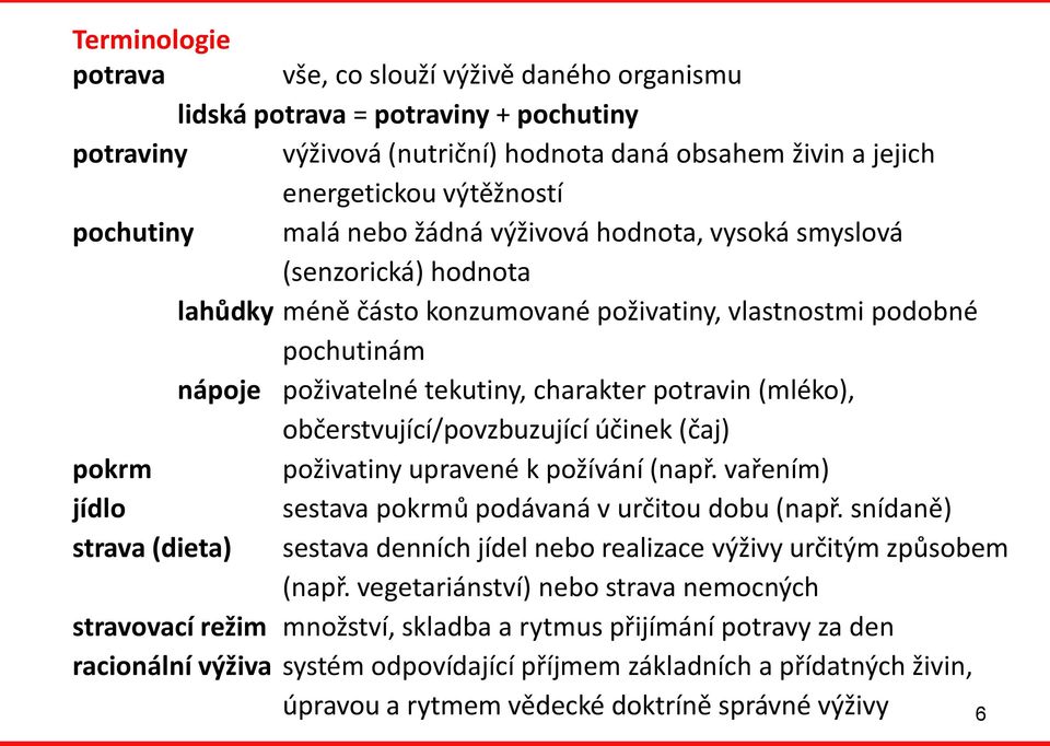 (mléko), občerstvující/povzbuzující účinek (čaj) pokrm poživatiny upravené k požívání (např. vařením) jídlo sestava pokrmů podávaná v určitou dobu (např.