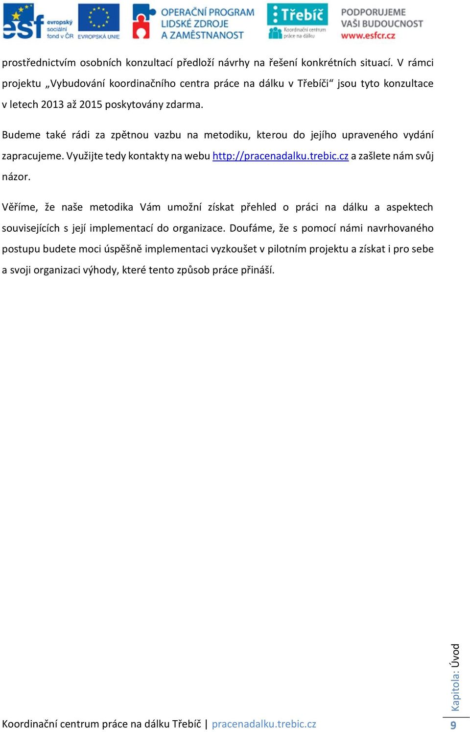 Budeme také rádi za zpětnou vazbu na metodiku, kterou do jejího upraveného vydání zapracujeme. Využijte tedy kontakty na webu http://pracenadalku.trebic.cz a zašlete nám svůj názor.