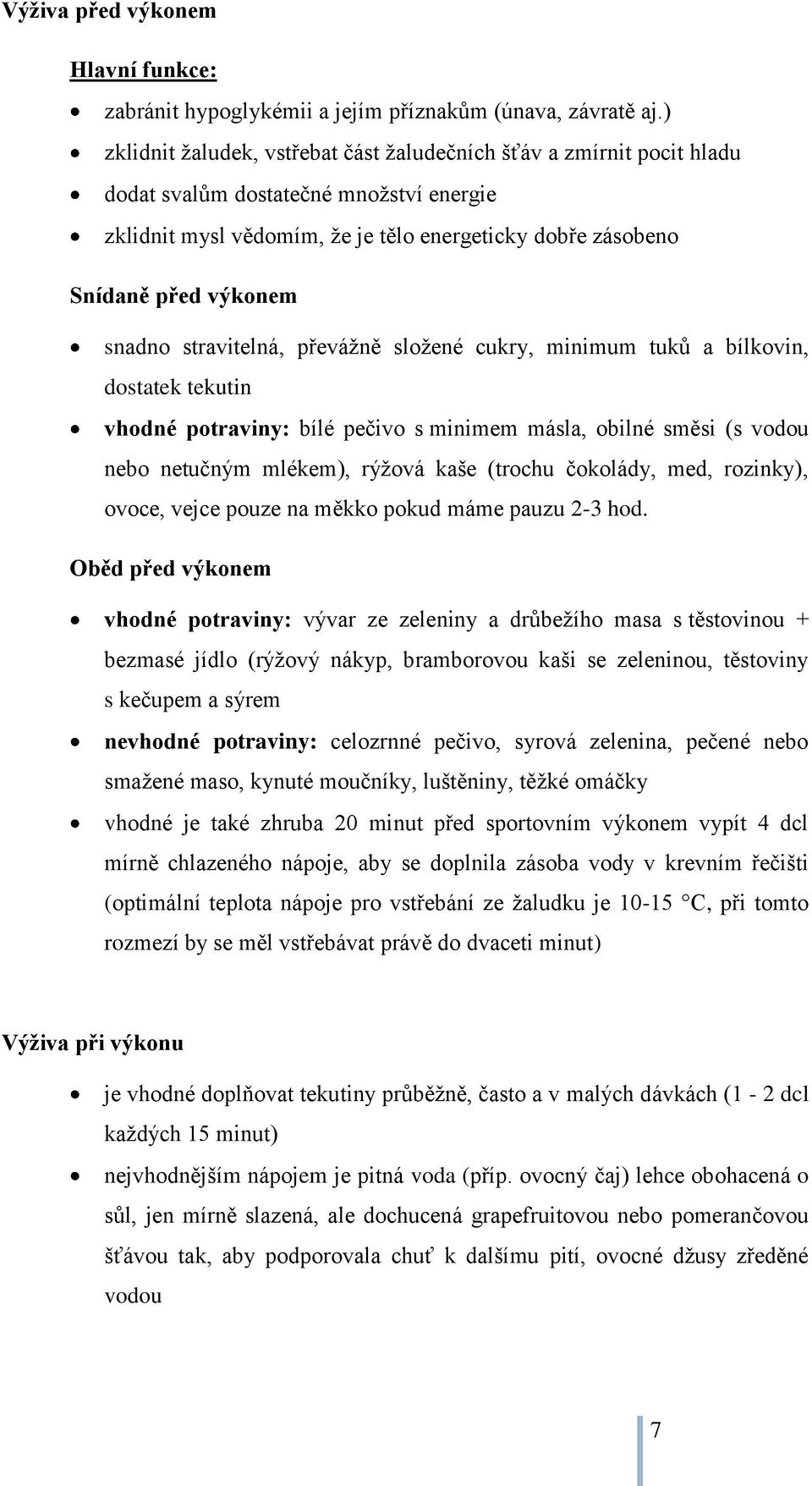 snadno stravitelná, převážně složené cukry, minimum tuků a bílkovin, dostatek tekutin vhodné potraviny: bílé pečivo s minimem másla, obilné směsi (s vodou nebo netučným mlékem), rýžová kaše (trochu