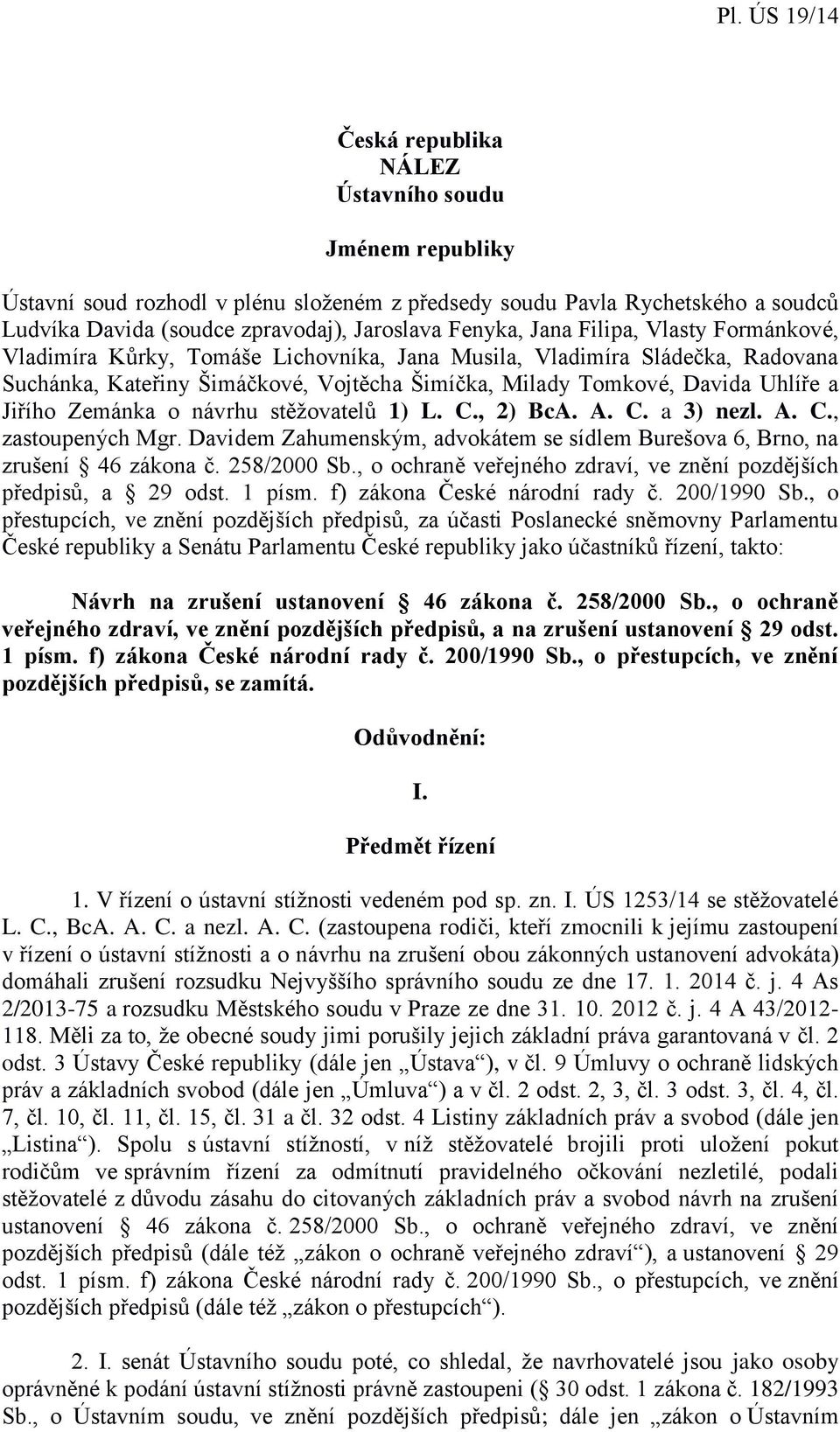 o návrhu stěžovatelů 1) L. C., 2) BcA. A. C. a 3) nezl. A. C., zastoupených Mgr. Davidem Zahumenským, advokátem se sídlem Burešova 6, Brno, na zrušení 46 zákona č. 258/2000 Sb.