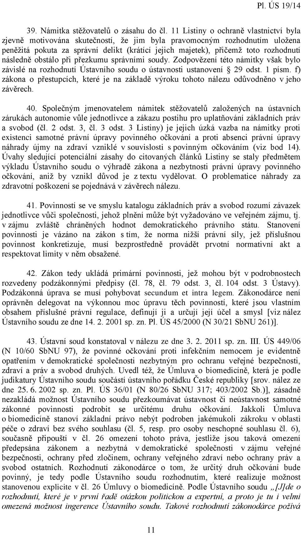 následně obstálo při přezkumu správními soudy. Zodpovězení této námitky však bylo závislé na rozhodnutí Ústavního soudu o ústavnosti ustanovení 29 odst. 1 písm.