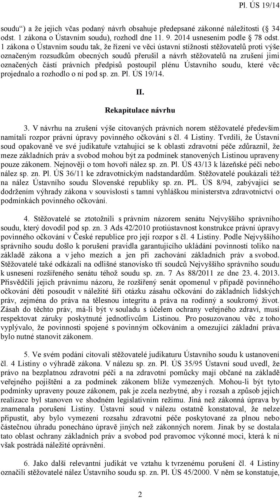 předpisů postoupil plénu Ústavního soudu, které věc projednalo a rozhodlo o ní pod sp. zn. Pl. ÚS 19/14. II. Rekapitulace návrhu 3.