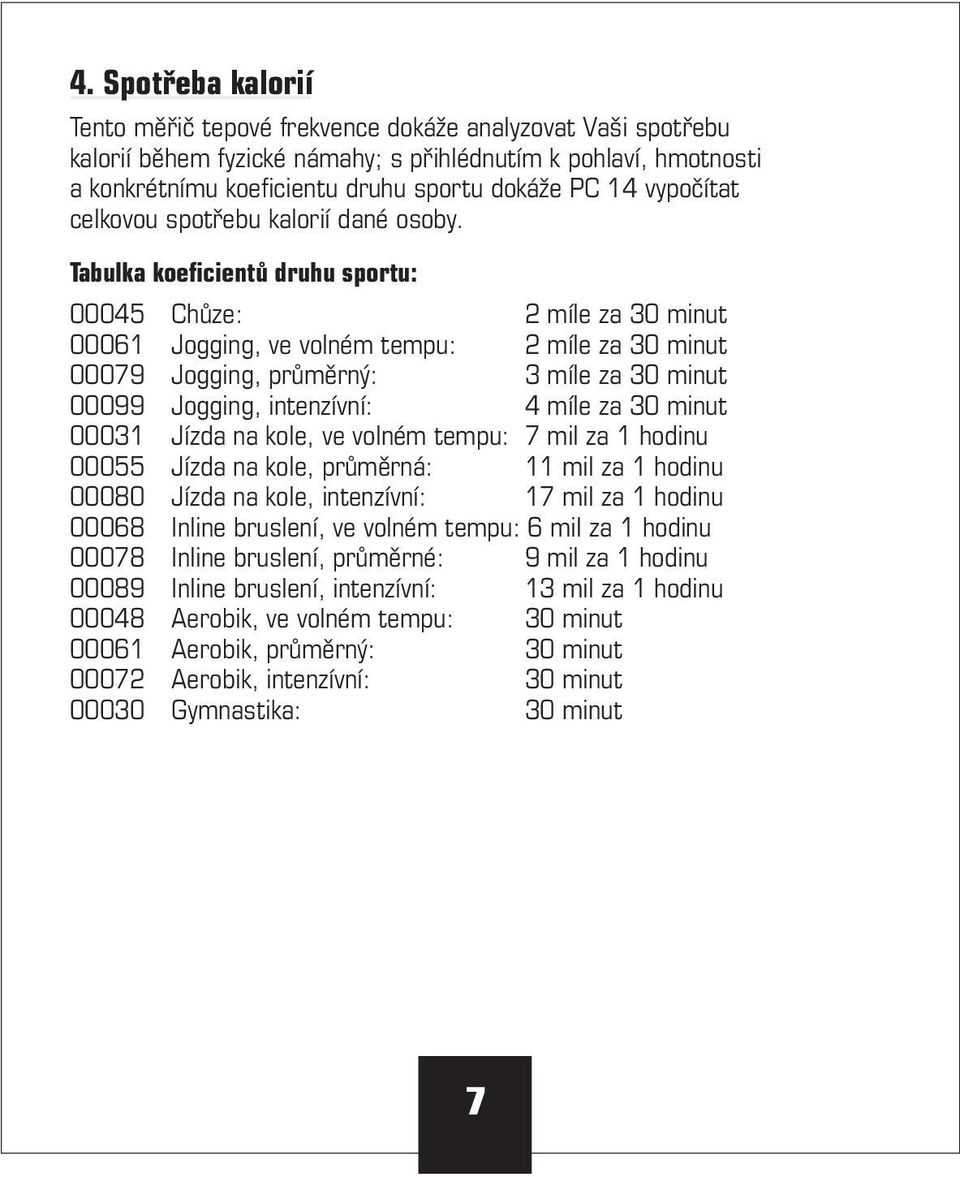 Tabulka koeficientů druhu sportu: 00045 Chůze: 2 míle za 30 minut 00061 Jogging, ve volném tempu: 2 míle za 30 minut 00079 Jogging, průměrný: 3 míle za 30 minut 00099 Jogging, intenzívní: 4 míle za