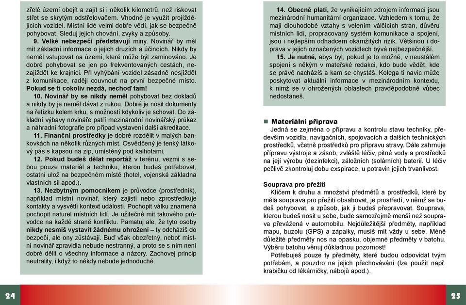 Nikdy by neměl vstupovat na území, které může být zaminováno. Je dobré pohybovat se jen po frekventovaných cestách, nezajíždět ke krajnici.
