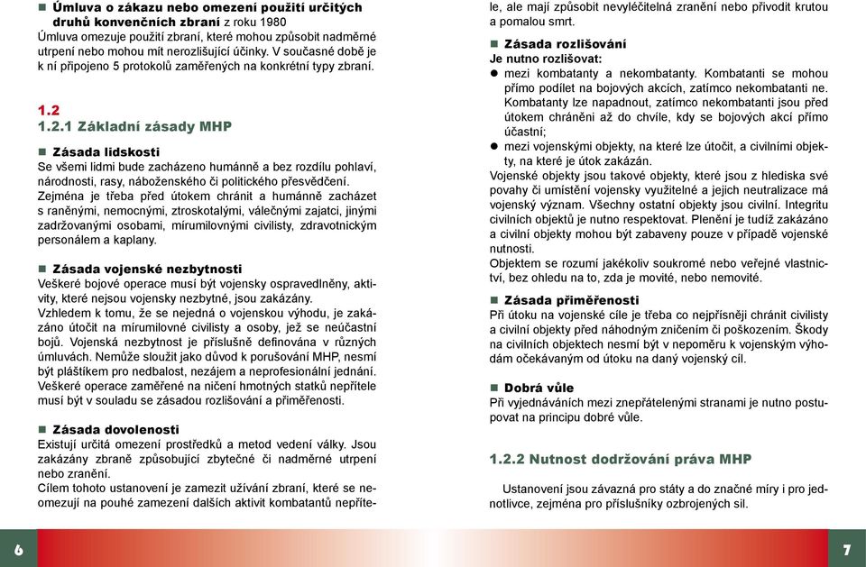 1.2.1 Základní zásady MHP Zásada lidskosti Se všemi lidmi bude zacházeno humánně a bez rozdílu pohlaví, národnosti, rasy, náboženského či politického přesvědčení.