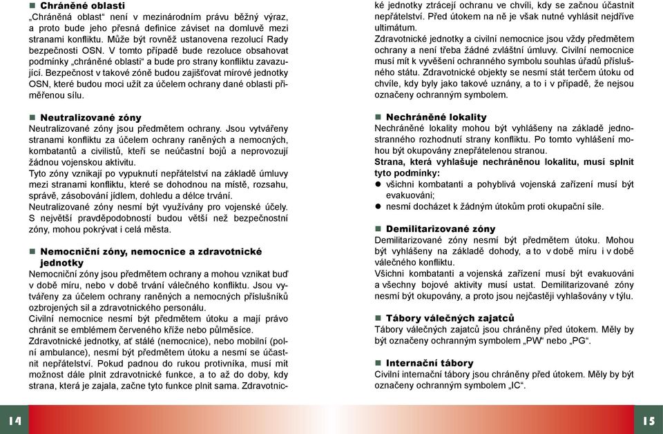 Bezpečnost v takové zóně budou zajišťovat mírové jednotky OSN, které budou moci užít za účelem ochrany dané oblasti přiměřenou sílu. Neutralizované zóny Neutralizované zóny jsou předmětem ochrany.