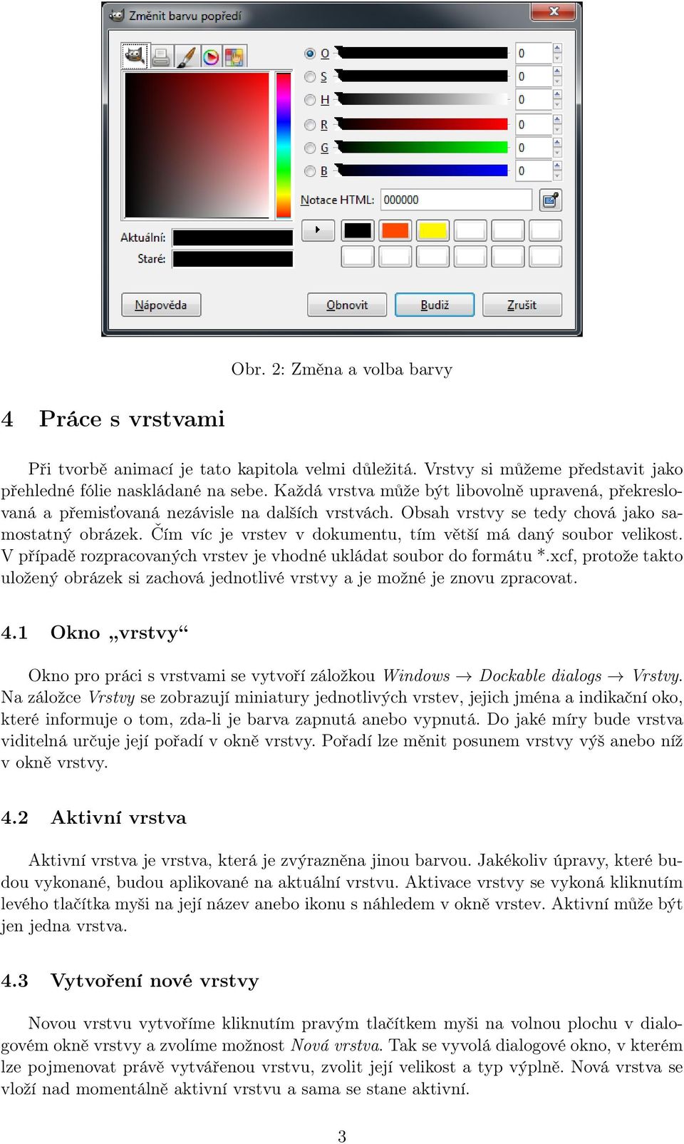 Čím víc je vrstev v dokumentu, tím větší má daný soubor velikost. V případě rozpracovaných vrstev je vhodné ukládat soubor do formátu *.