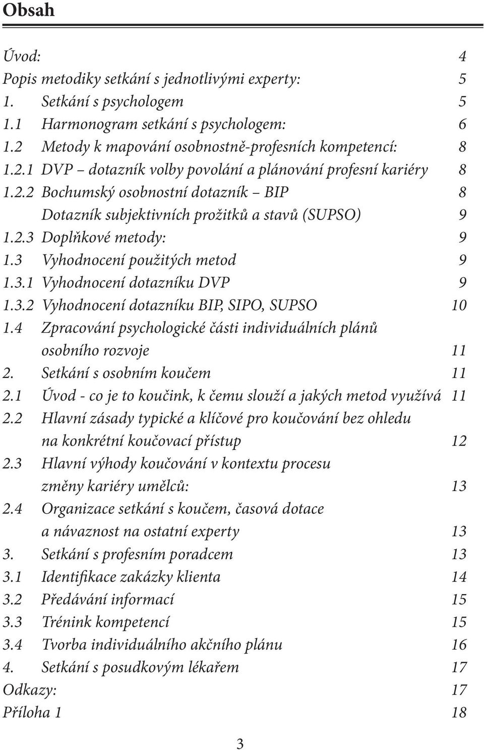 4 Zpracování psychologické části individuálních plánů osobního rozvoje 11 2. Setkání s osobním koučem 11 2.1 Úvod - co je to koučink, k čemu slouží a jakých metod využívá 11 2.