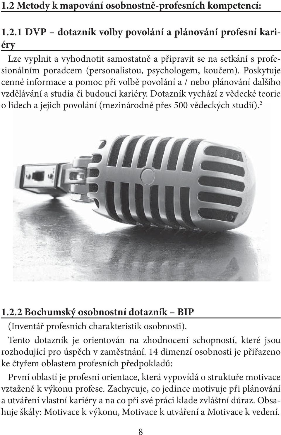 Dotazník vychází z vědecké teorie o lidech a jejich povolání (mezinárodně přes 500 vědeckých studií). 2 1.2.2 Bochumský osobnostní dotazník BIP (Inventář profesních charakteristik osobnosti).