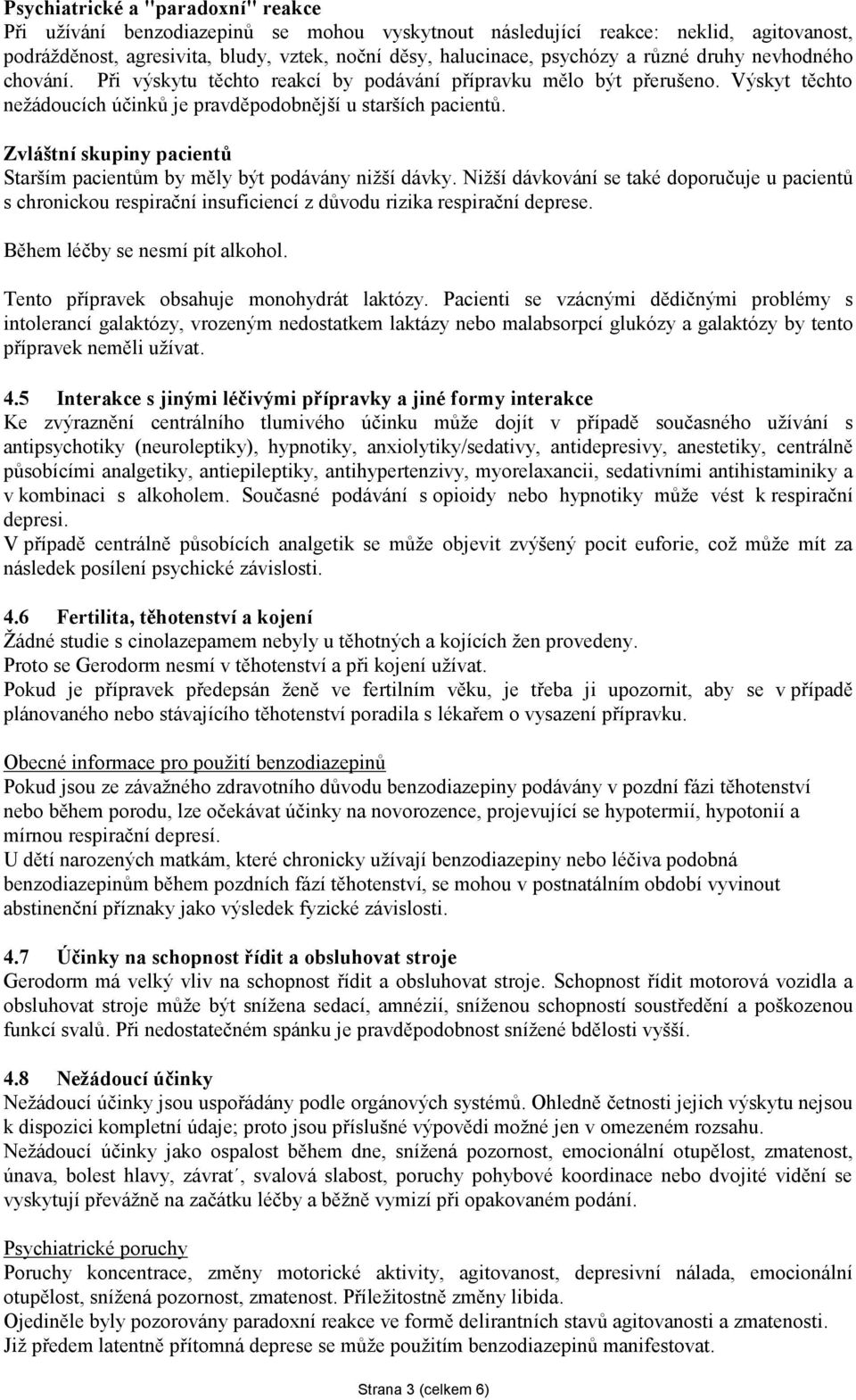 Zvláštní skupiny pacientů Starším pacientům by měly být podávány nižší dávky. Nižší dávkování se také doporučuje u pacientů s chronickou respirační insuficiencí z důvodu rizika respirační deprese.