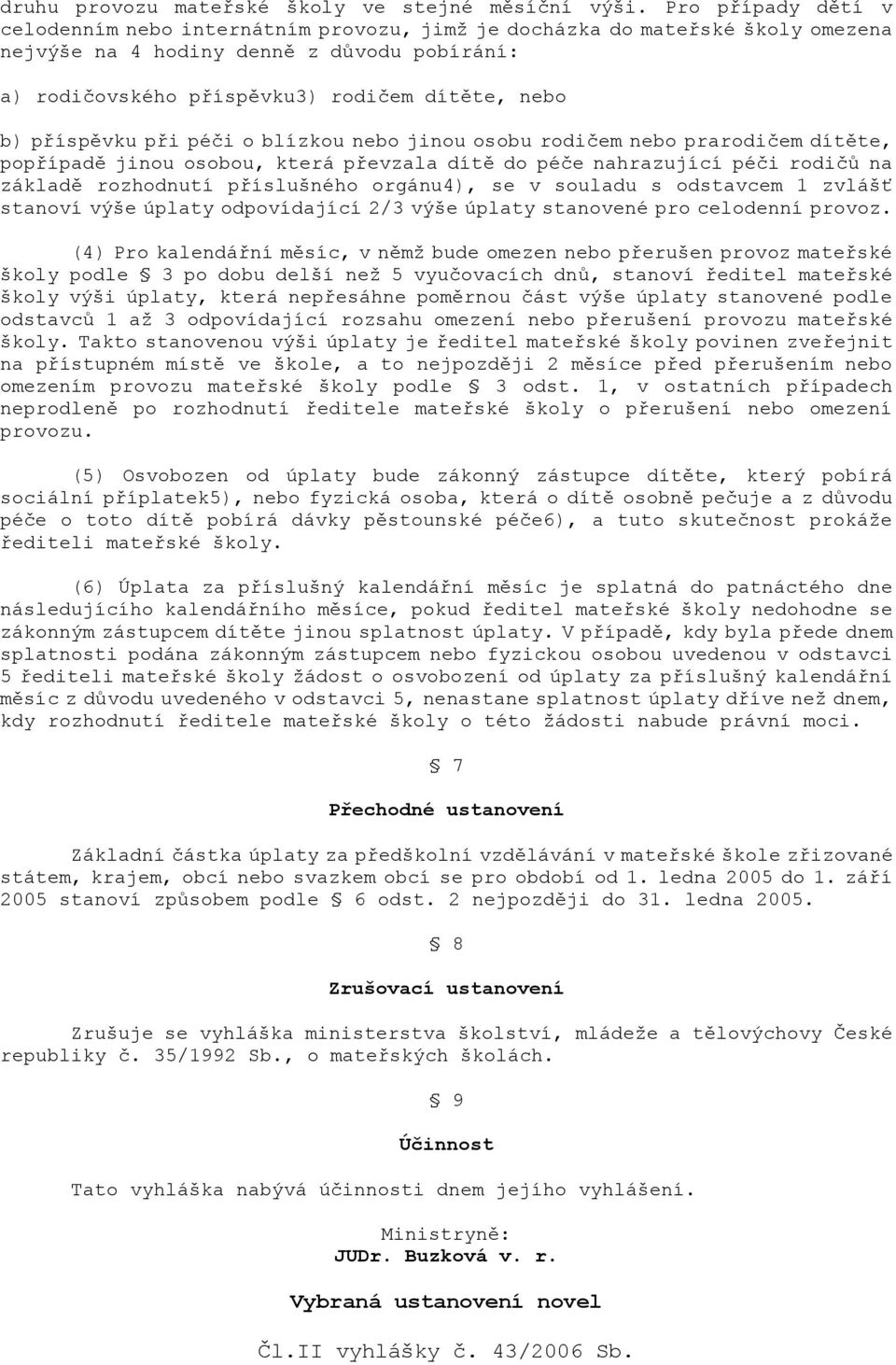 příspěvku při péči o blízkou nebo jinou osobu rodičem nebo prarodičem dítěte, popřípadě jinou osobou, která převzala dítě do péče nahrazující péči rodičů na základě rozhodnutí příslušného orgánu4),